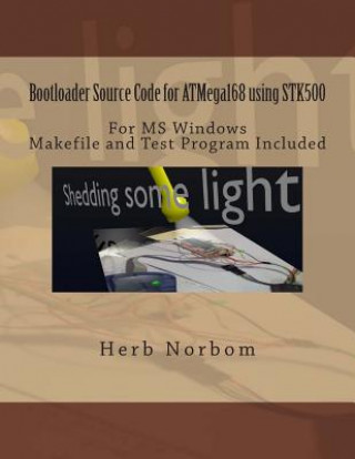 Book Bootloader Source Code for ATMega168 using STK500 For Microsoft Windows: Including Makefile and Test Program Herb Norbom