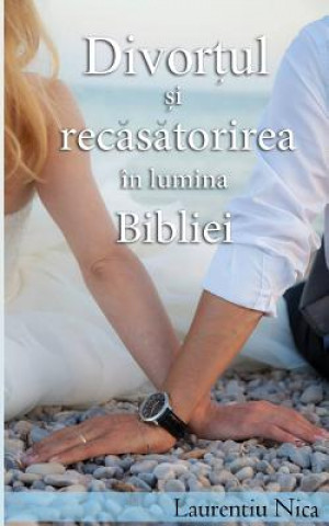 Könyv Divortul Si Recasatorirea in Lumina Bibliei Laurentiu Nica