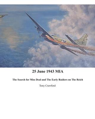 Kniha 25 June 1943 MIA The Search for Miss Deal and The Early Raiders on The Reich Tony Crawford