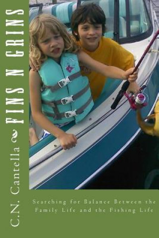 Carte Fins N Grins: Searching for Balance Between the Family Life and the Fishing Life C N Cantella