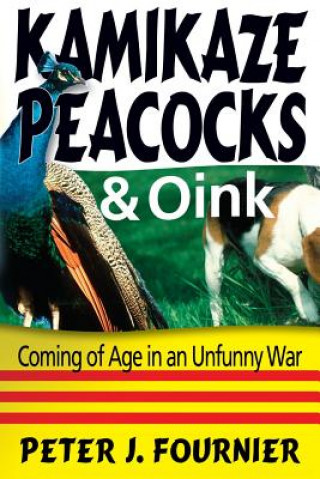 Kniha Kamikaze Peacocks & Oink: Coming of Age in an Unfunny War MR Peter J Fournier