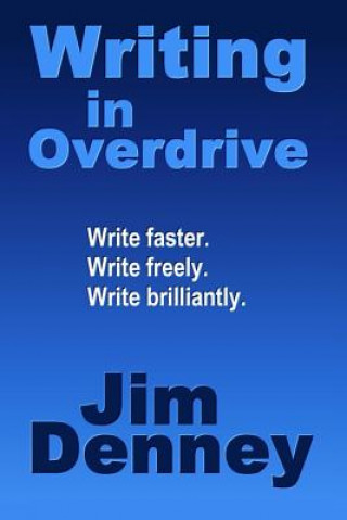 Könyv Writing in Overdrive: Write Faster, Write Freely, Write Brilliantly Jim Denney