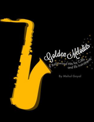 Kniha Golden Melodies: 8 Bollywood Hits for C, Bb and Eb Instruments Mehul Goyal