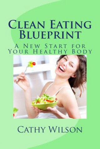 Kniha Clean Eating Blueprint: A New Start for Your Healthy Body Cathy Wilson