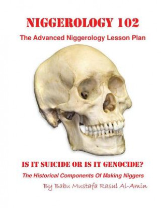 Carte Niggerology 102 (The Advanced Niggerology Lesson Plan): Is It Suicide Or Is It Genocide? Babu Mustafa Rasul Al-Amin