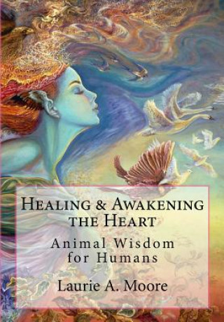 Könyv Healing and Awakening the Heart: Animal Wisdom for Humans Laurie a Moore