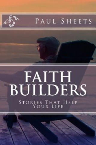 Carte Faith Builders: Stories That Help Your Life MR Paul T Sheets Jr