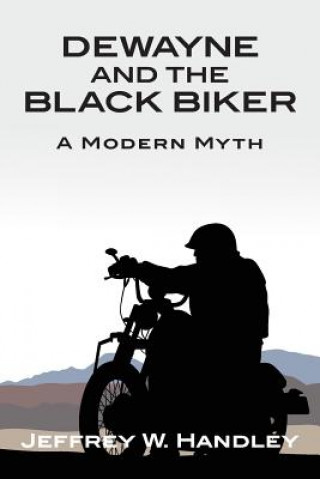 Kniha Dewayne and the Black Biker: A Modern Myth Jeffrey W Handley