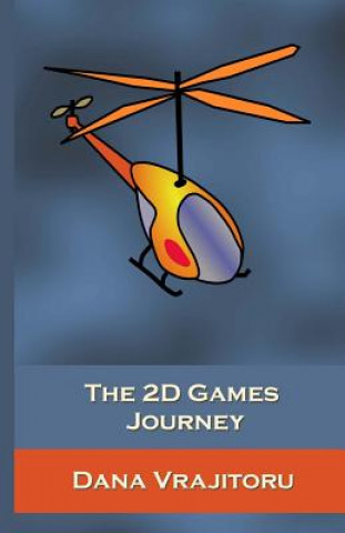 Kniha The 2D Games Journey: A Progressive Study of 2D Games and Essential Algorithms in Flash ActionScript 3.0 Dana Vrajitoru