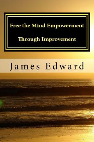 Kniha Free the Mind: Empowerment through Improvement James Edward