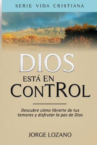 Kniha Dios está en Control: Descubre cómo librarte de tus temores y disfrutar la paz de Dios Jorge Lozano