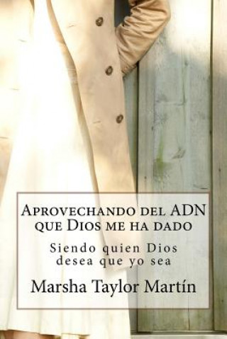 Buch Aprovechando el ADN que Dios me ha dado: Siendo quien Dios desea que yo sea Marsha Taylor Martin