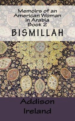 Carte Memoirs of an American Woman in Arabia: Book 2-Bismillah Addison Ireland