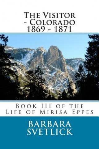 Kniha The Visitor - Colorado 1869 - 1871: Book III of the Life of Mirisa Eppes Barbara Cope Svetlick