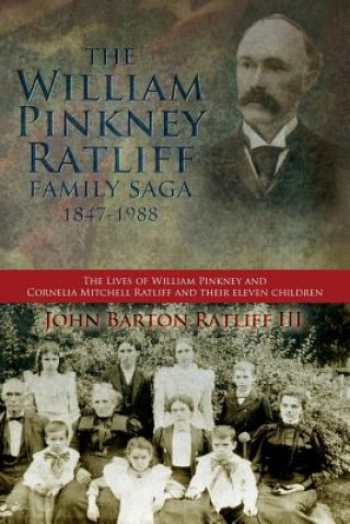 Kniha The William Pinkney Ratliff Family Saga 1847-1988: The Lives of William Pinkney and Cornelia Mitchell Ratliff and their eleven children John Barton Ratliff III