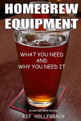 Kniha Homebrew Equipment (Black and White): What You Need and Why You Need It Kef Hollenbach