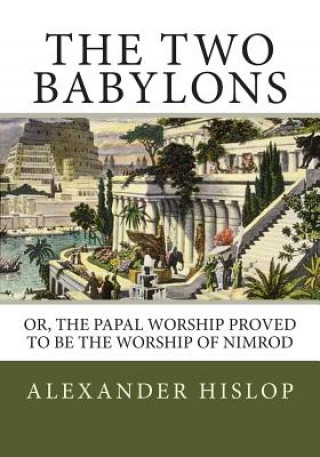 Buch The Two Babylons: Or, the Papal Worship Proved to Be the Worship of Nimrod Alexander Hislop