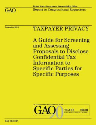 Carte Taxpayer Privacy: A Guide for Screening and Assessing Proposals to Disclose Confidential Tax Information to Specific Parties for Specifi Government Accountability Office (U S )