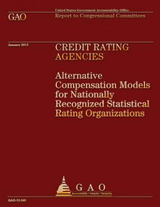 Könyv Credit Rating Agencies: Alternative Comprehensive Models for Nationally Recognized Statistical Rating Organizations Government Accountability Office