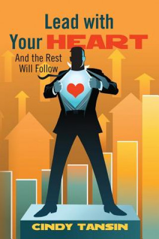 Книга Lead with Your Heart: And the Rest Will Follow Cindy Tansin