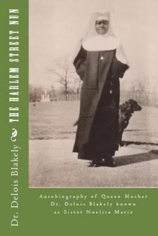 Kniha The Harlem Street Nun: Autobiography of Queen Mother Dr. Delois Blakely Dr Delois Blakely