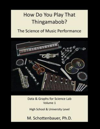 Carte How Do You Play That Thingamabob? The Science of Music Performance: Volume 1: Data & Graphs for Science Lab M Schottenbauer
