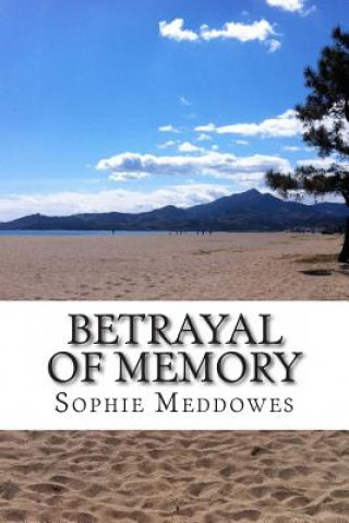 Carte Betrayal of Memory: A heartbreaking true story of false recovered memories Sophie Meddowes