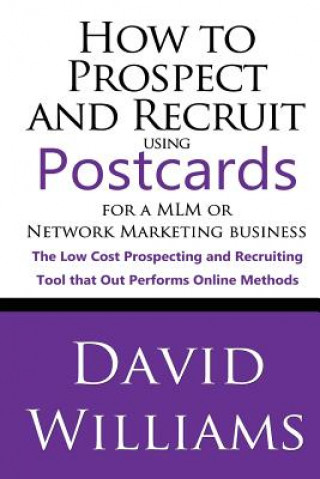 Buch How to Prospect and Recruit using Postcards for a MLM or Network Marketing Business: The Low cost Prospecting and Recruiting Tool that Out Performs On David Williams