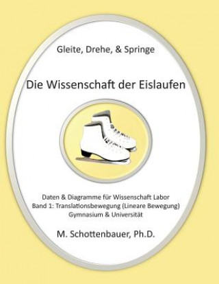 Kniha Gleite, Drehe, & Springe: Die Wissenschaft der Eislaufen: Band 1: Daten & Diagramme für Wissenschaft Labor: Translationsbewegung (Lineare Bewegu M Schottenbauer