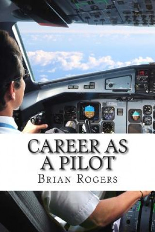 Livre Career As A Pilot: What They Do, How to Become One, and What the Future Holds! Brian Rogers