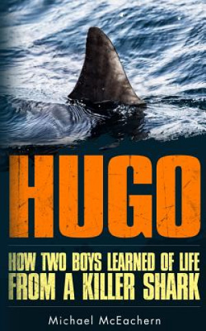 Kniha Hugo: How Two Boys Learned of Life from a Killer Shark Michael McEachern