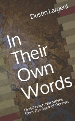 Kniha In Their Own Words: First Person Narratives from The Book of Genesis Dustin A Largent