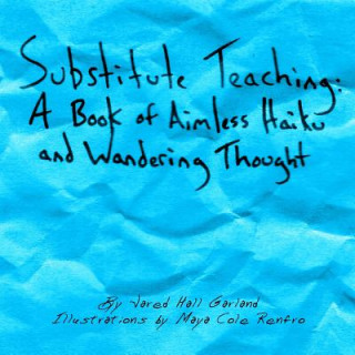 Książka Substitute Teaching: A Book of Aimless Haiku and Wandering Thought Jared Hall Garland