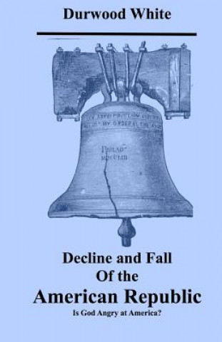 Buch Decline and Fall of the American Republic: Is God Angry with America? Durwood White