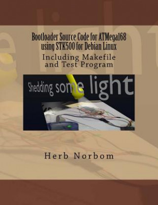 Carte Bootloader Source Code for ATMega168 using STK500 for Debian Linux: Including Makefile and Test Program Herb Norbom