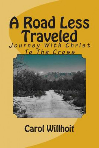 Könyv A Road Less Traveled: Journey With Christ To The Cross Mrs Carol Willhoit
