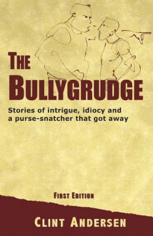 Kniha The Bullygrudge: Stories of intrigue, idiocy and a purse-snatcher that got away Clint Andersen