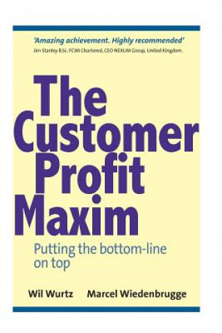 Könyv The Customer Profit Maxim: Putting the Bottom-line on Top Wil Wurtz