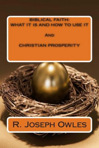 Carte Biblical Faith: WHAT IT IS AND HOW TO USE IT And CHRISTIAN PROSPERITY Fr R Joseph Owles