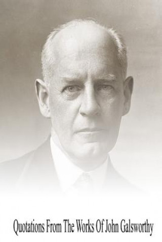 Könyv Quotations from the Works Of John Galsworthy John Galsworthy