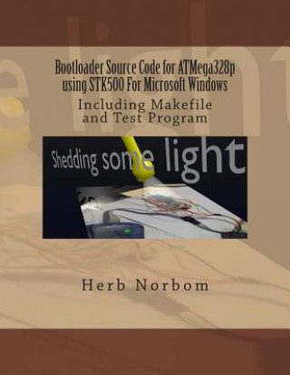 Kniha Bootloader Source Code for ATMega328p using STK500 For Microsoft Windows: Including Makefile and Test Program Herb Norbom