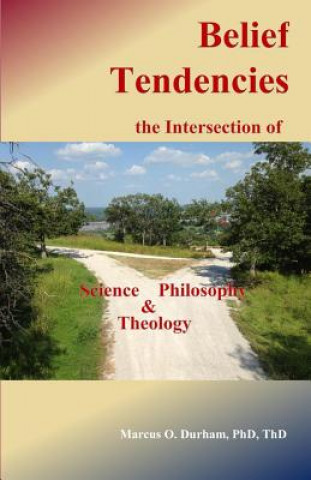 Kniha Belief Tendencies, the Intersection of Science, Philosophy, and Theology Dr Marcus O Durham Ph D