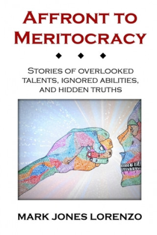 Kniha Affront to Meritocracy: Stories of Overlooked Talents, Ignored Abilities, and Hidden Truths Mark Jones Lorenzo