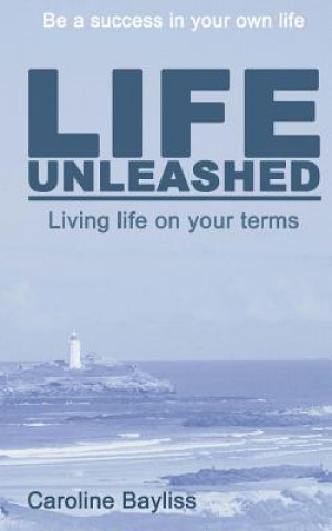 Kniha Life Unleashed: Living life on your terms Caroline Bayliss