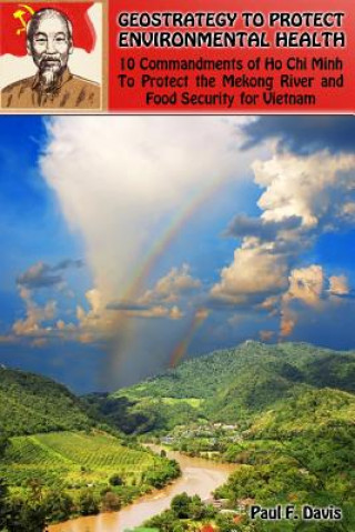 Kniha Geostrategy to Protect Environmental Health: 10 Commandments of Ho Chi Minh To Protect The Mekong River and Food Security Paul F Davis