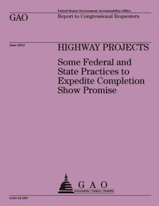 Kniha Highway Projects: Some Federal and State Practices to Expedite Completion Show Promise Government Accountability Office