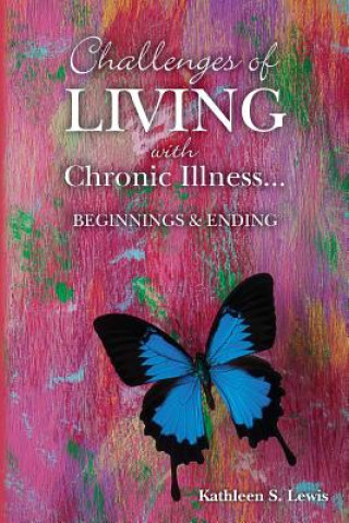 Kniha Challenges of LIVING with Chronic Illness ... Beginnings & Endings MS Kathleen S Lewis