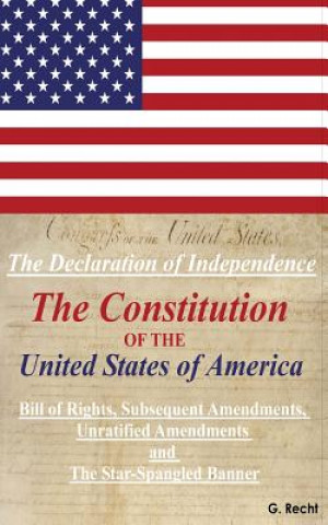 Carte The Declaration Of Independence, The Constitution Of The United States Of America, Bill of Rights, The Subsequent Amendments Unratified Amendments and G Recht