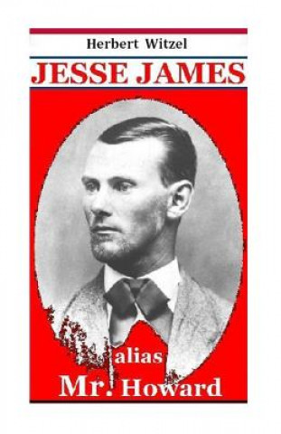 Carte Jesse James alias Mr. Howard: die Geschichte des beruehmtesten amerikanischen Banditen Herbert Witzel