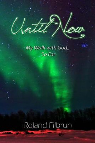 Книга Until Now: My Walk with God... So Far Roland Filbrun